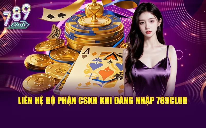 Liên hệ bộ phận CSKH khi đăng nhập 789CLUB