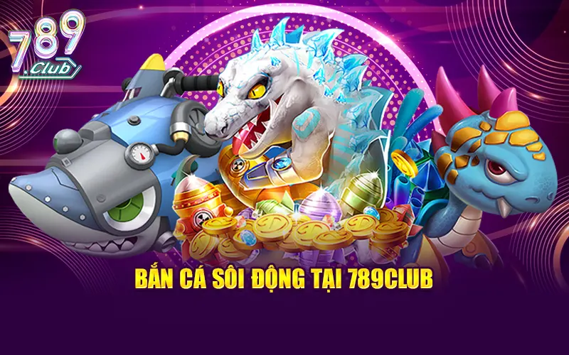 Bắn cá sôi động tại 789CLUB