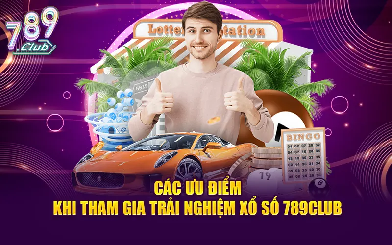 Ưu thế khi tham gia trải nghiệm xổ số 789CLUB
