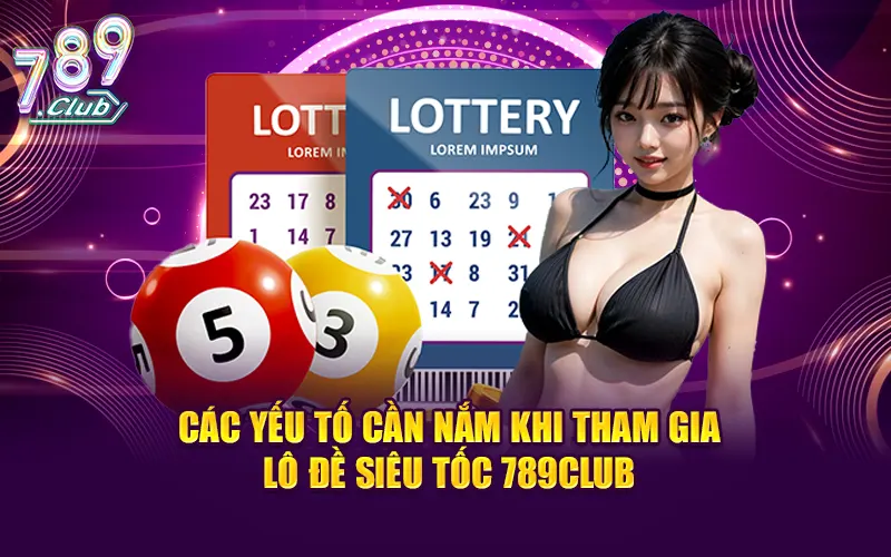 Các yếu tố cần nắm khi tham gia lô đề siêu tốc 789CLUB