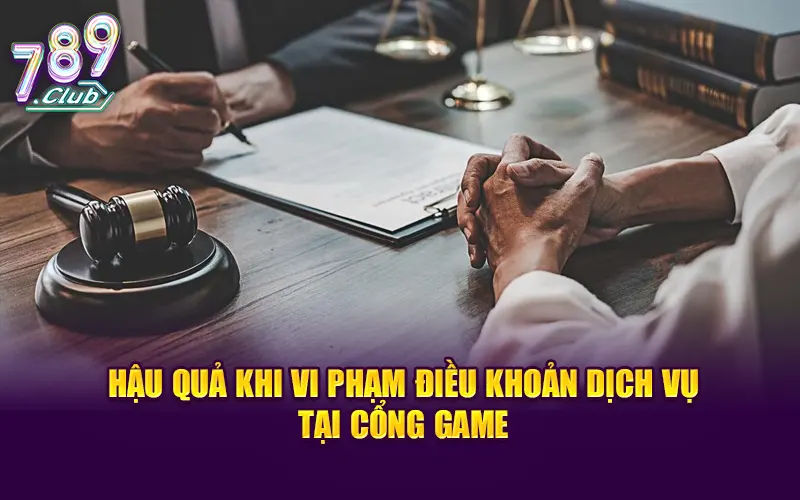 Hậu quả khi vi phạm điều khoản dịch vụ tại cổng game