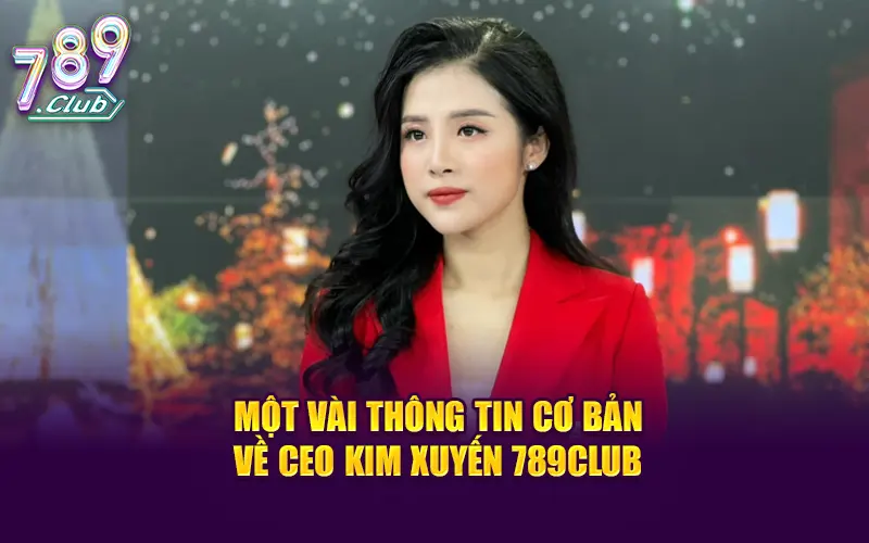 Một vài thông tin cơ bản về CEO Kim Xuyến 789CLUB