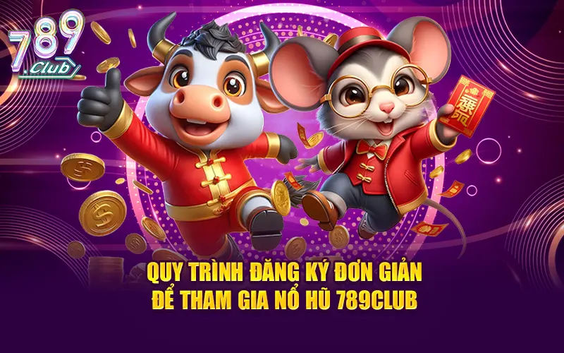 Quy trình đăng ký đơn giản để tham gia nổ hũ 789CLUB