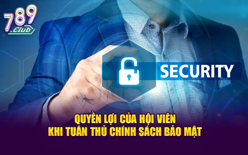 Quyền lợi của hội viên khi tuân thủ chính sách bảo mật