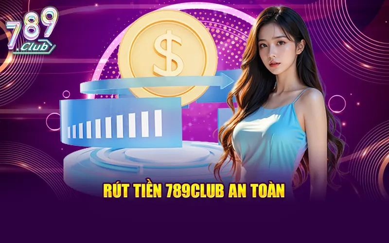 Hướng dẫn rút tiền 789CLUB an toàn cho người chơi