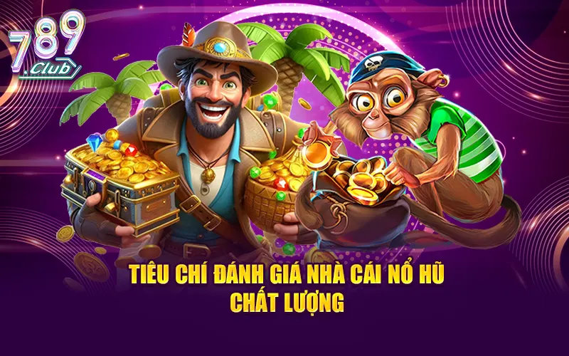 Tiêu chí đánh giá các nhà cái nổ hũ uy tín và chất lượng