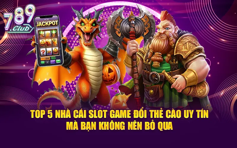 Top 5 cổng game slot đổi thưởng uy tín không thể bỏ lỡ
