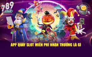 App Quay Slot Miễn Phí Nhận Thưởng Là Gì?