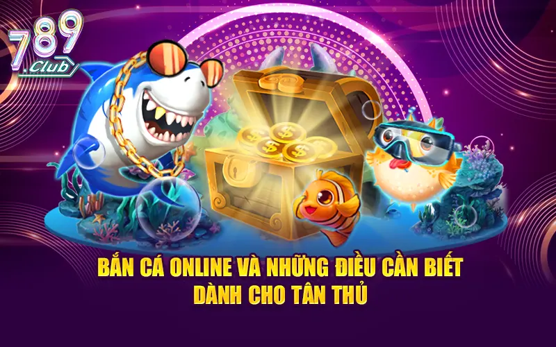 Bắn Cá Online Và Những Điều Cần Biết Dành Cho Tân Thủ