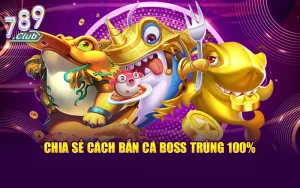 Chia sẻ cách bắn cá boss trúng 100%