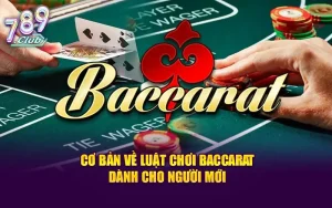 Cơ Bản Về Luật Chơi Baccarat Dành Cho Người Mới