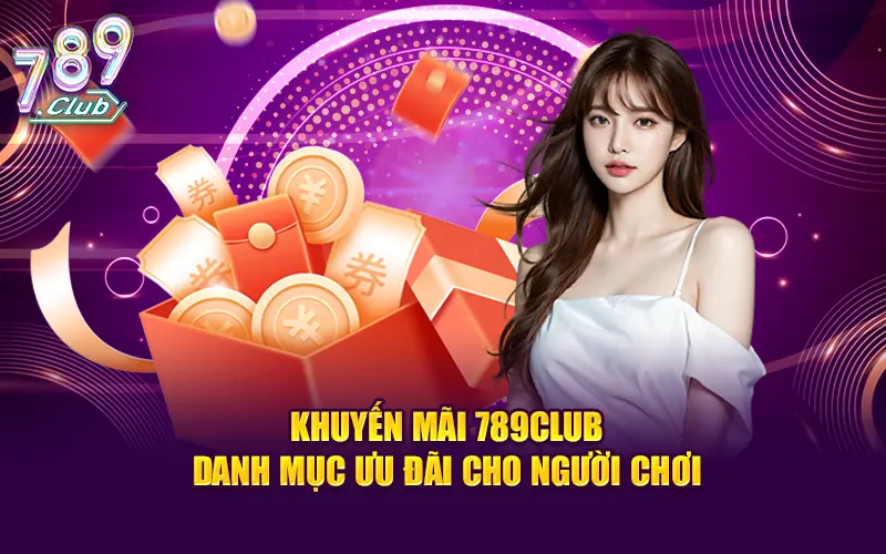 Khuyến Mãi 789CLUB - Danh mục ưu đãi cho người chơi