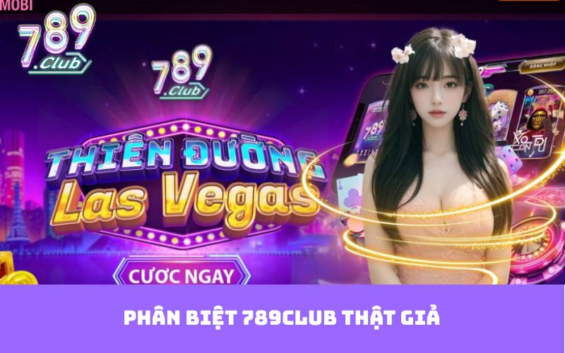Phân Biệt 789club Thật Giả - Hướng Dẫn Để Nhận Diện Thương Hiệu Uy Tín